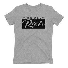 Load image into Gallery viewer, We All Rich Women&#39;s fitted T *Available in other colors*